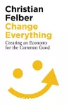 Change Everything : Creating an Economy for the Common Good