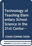 Technology of teaching elementary school science in the 21st century: with special reference to the developing contries