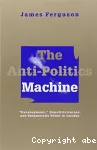 The anti-politics machine: development ,depoliticization, and bureaucratic power in Lesotho