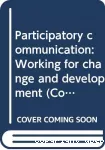 Participatory communication : Working for change and development